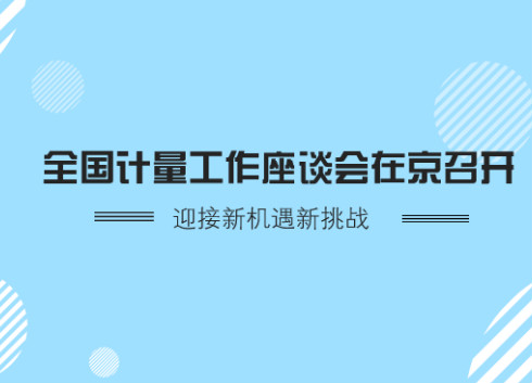 全国计量工作座谈会在京召开 迎接新机遇新挑战